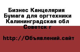 Бизнес Канцелярия - Бумага для оргтехники. Калининградская обл.,Советск г.